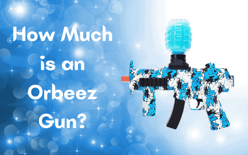 How Much is an Orbeez Gun
